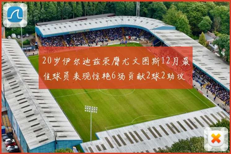 20岁伊尔迪兹荣膺尤文图斯12月最佳球员表现惊艳6场贡献2球2助攻